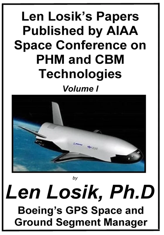 Len Losik's Papers Published by AIAA Space Conference on PHM and CBM Technologies Volume I (Making Getting to Space and Playing in Space Safe)