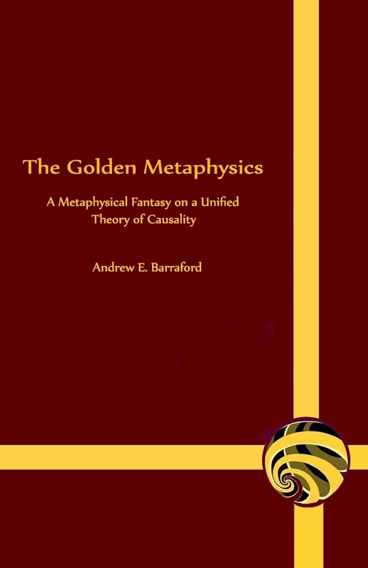 The Golden Metaphysics: A Metaphysical Fantasy on a Unified Theory of Causality - Image 1
