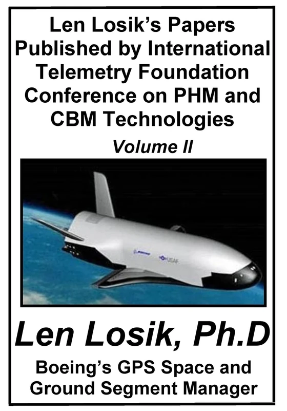 Len Losik’s Papers Published by International Telemetry Foundation Conference on PHM and CBM Technologies Volume II: Volume 7 (Making Getting to Space and Playing in Space Safe)