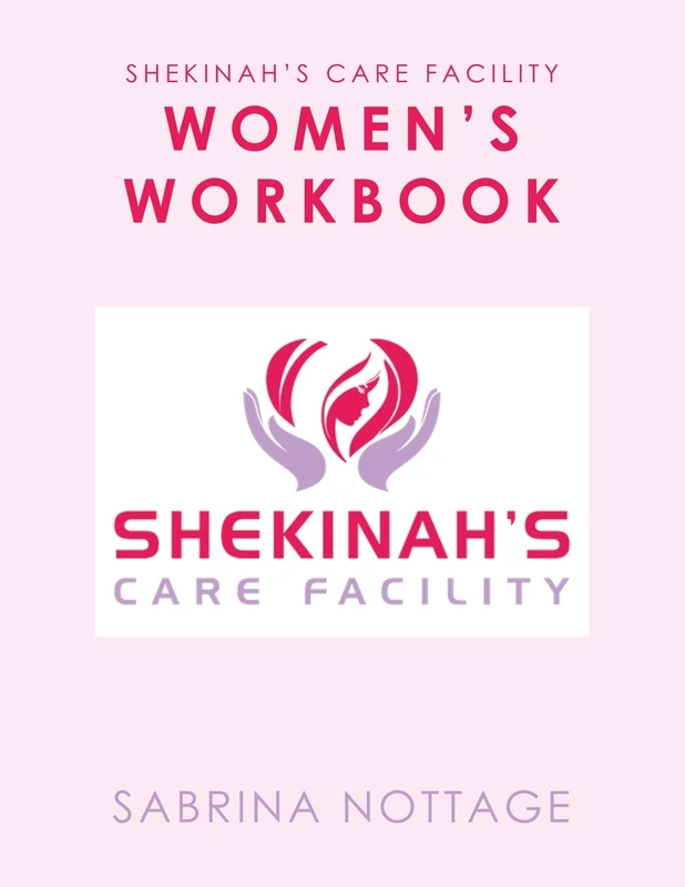 Shekinah's Care Facility Women's Workbook: Women’s Workbook