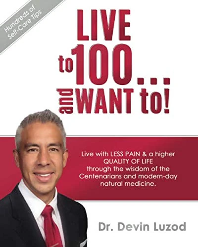 Live to 100...And Want To!: Live With Less Pain and A Higher Quality Of Life