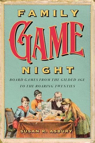 Family Game Night: Board Games from the Gilded Age to the Roaring Twenties (Material Worlds)