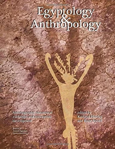 Egyptology and Anthropology: Historiography, Theoretical Exchange, and Conceptual Development: Volume 17 (Journal of Ancient Egyptian Interconnections)