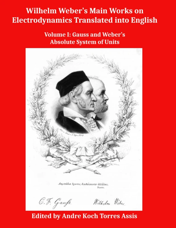 Wilhelm Weber’s Main Works on Electrodynamics Translated into English: Volume I: Gauss and Weber’s Absolute System of Units - Image 1