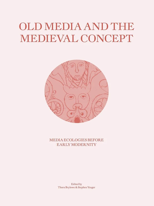 Old Media and the Medieval Concept: Media Ecologies Before Early Modernity (Media Before 1800)