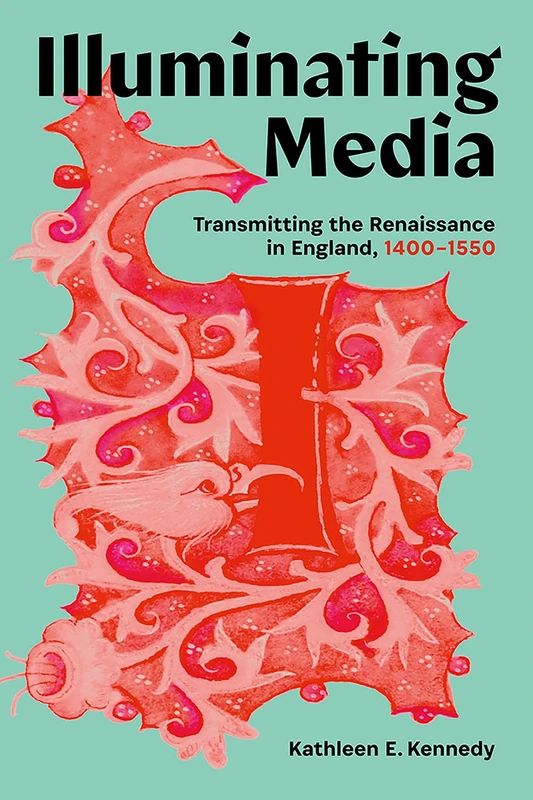 Illuminating Media: Transmitting the Renaissance in England, 1400-1550