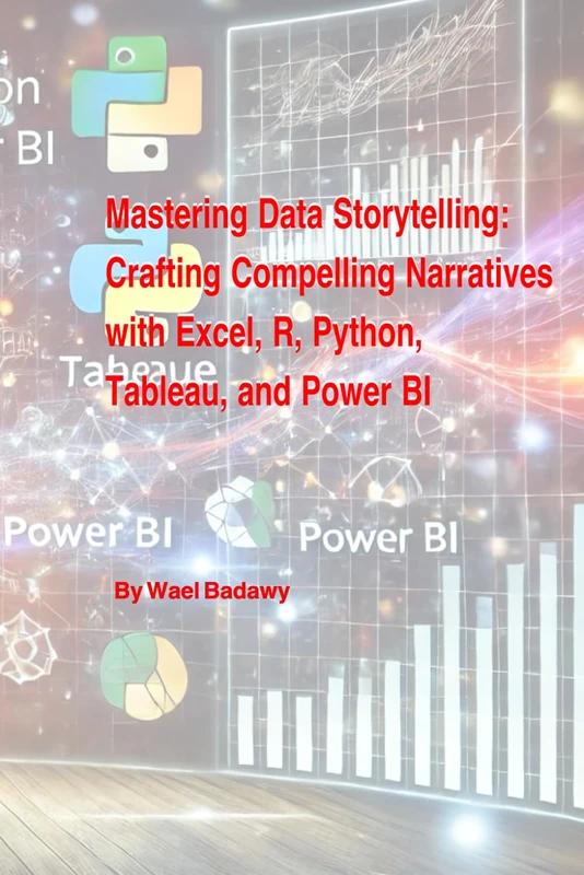 Mastering Data Storytelling: Crafting Compelling Narratives with Excel, R, Python, Tableau, and Power BI