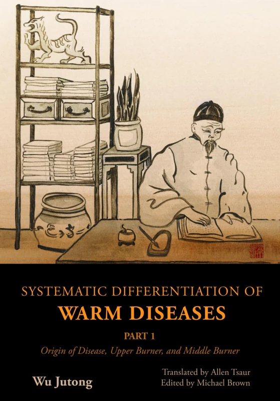 Systematic Differentiation of Warm Diseases: Part 1: Origin of Disease, Upper Burner, and Middle Burner by Wu Jutong