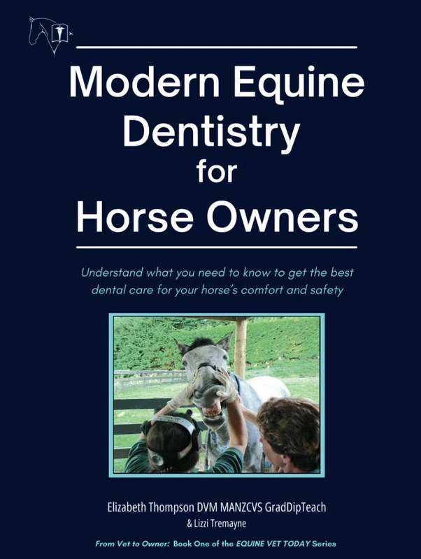 Modern Equine Dentistry for Horse Owners: Understand what you need to know to get the best dental care for your horse's comfort and safety: 1 (Equine Vet Today)