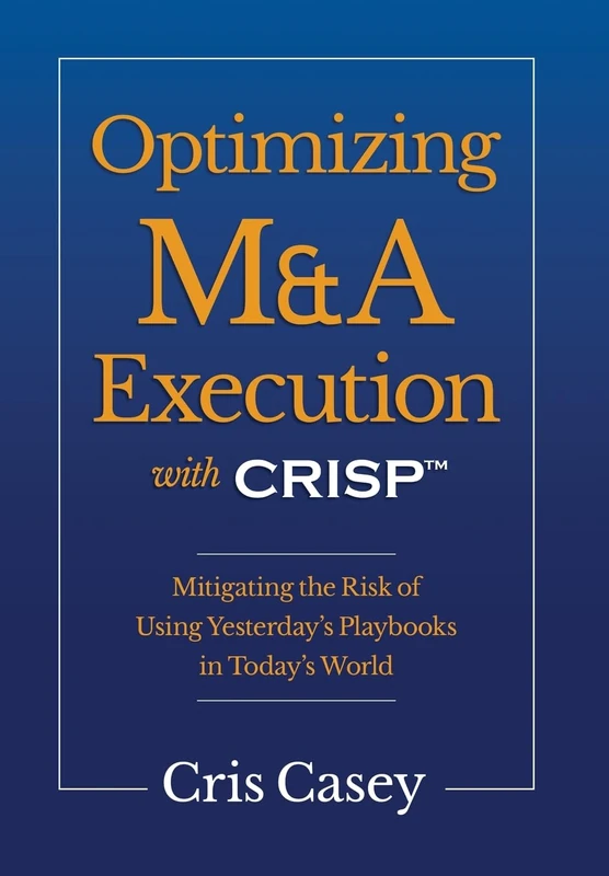 Optimizing M&A Execution with CRISP™: Mitigating the Risk of Using Yesterday's Playbook in Today's World