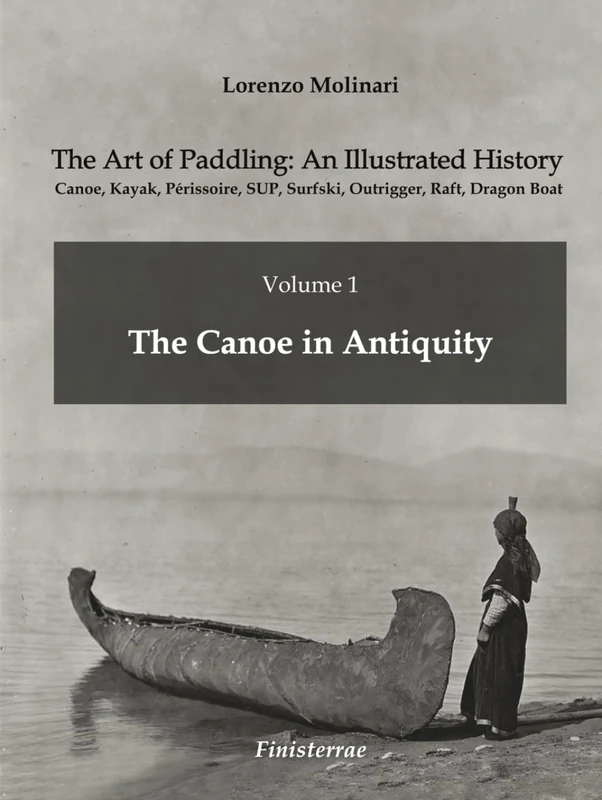 The Art of Paddling: An Illustrated History: Volume 1 - The Canoe in Antiquity