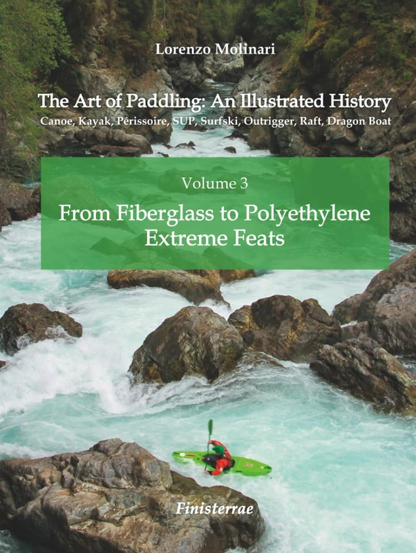 The Art of Paddling: An Illustrated History: Volume 3 - From Fiberglass to Polyethylene. Extreme Feats