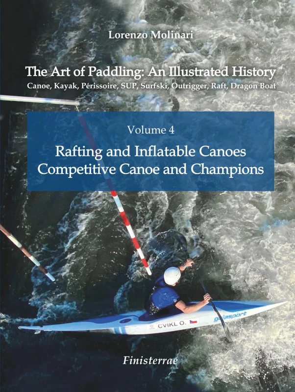 The Art of Paddling: An Illustrated History: Volume 4 - Rafting and Inflatable Canoes. Competitive Canoe and Champions