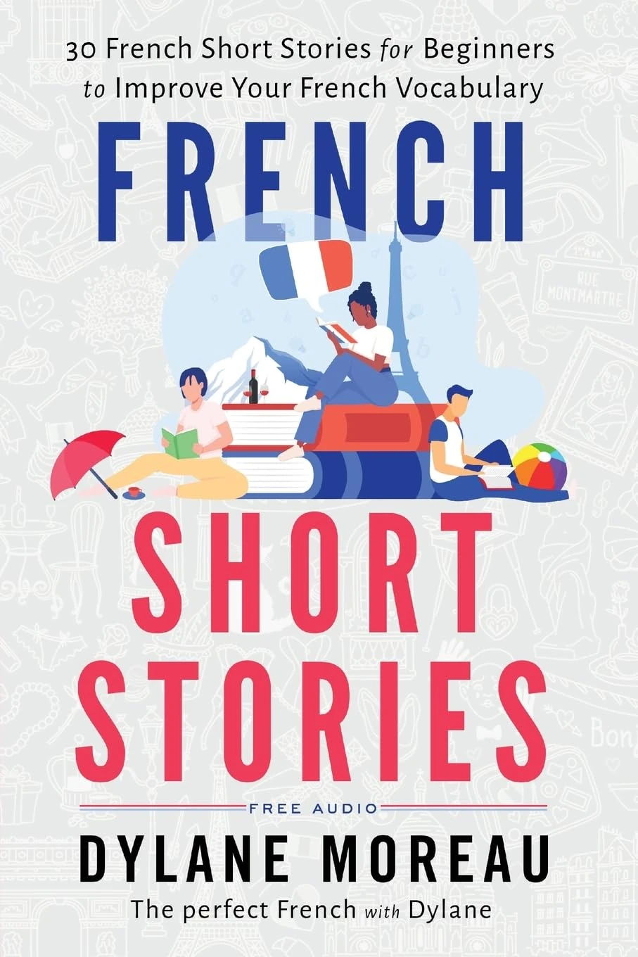 French Short Stories: Thirty French Short Stories for Beginners to Improve your French Vocabulary (French Stories for Beginners and Intermediates)