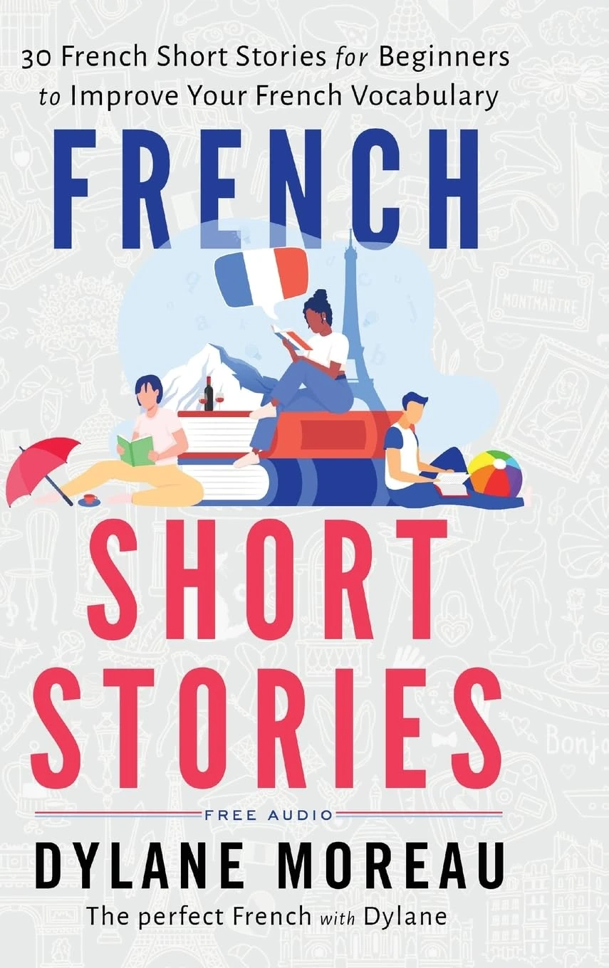French Short Stories: Thirty French Short Stories for Beginners to Improve your French Vocabulary (French Stories for Beginners and Intermediates)