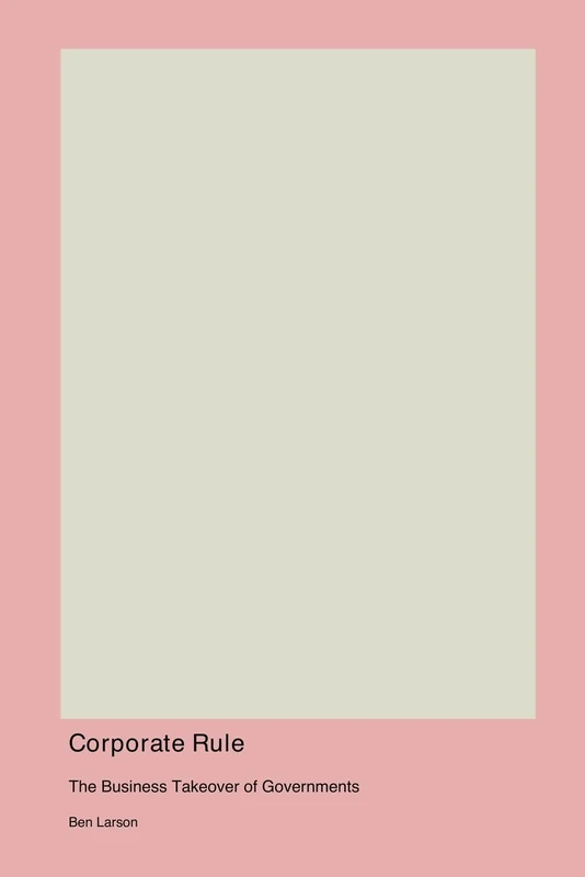 Corporate Rule: The Business Takeover of Governments