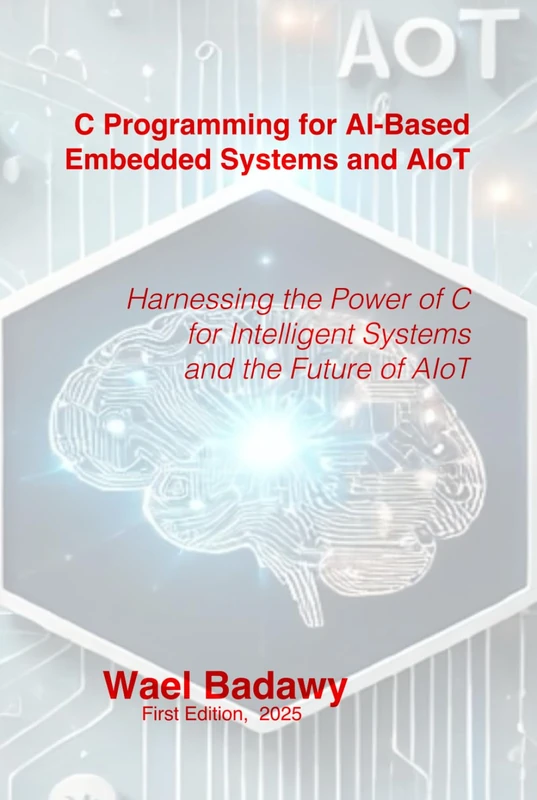 C Programming for AI-Based Embedded Systems and AIoT: Harnessing the Power of C for Intelligent Systems and the Future of AIoT