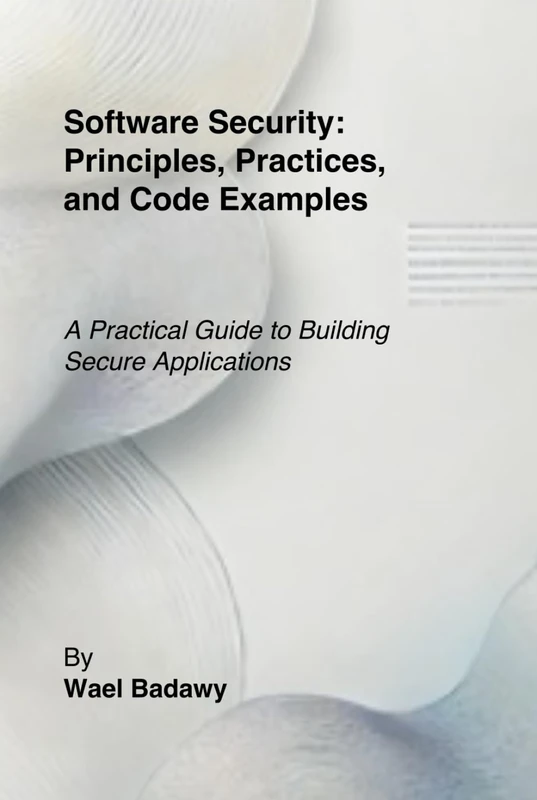 Software Security: Principles, Practices, and Code Examples: A Practical Guide to Building Secure Applications