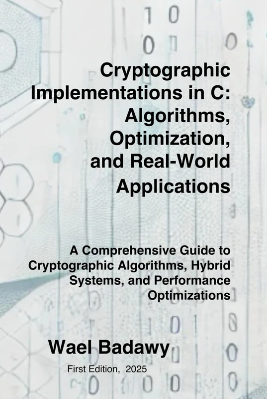 Cryptographic Implementations in C: Algorithms, Optimization, and Real-World Applications: A Comprehensive Guide to Cryptographic Algorithms, Hybrid Systems, and Performance Optimizations