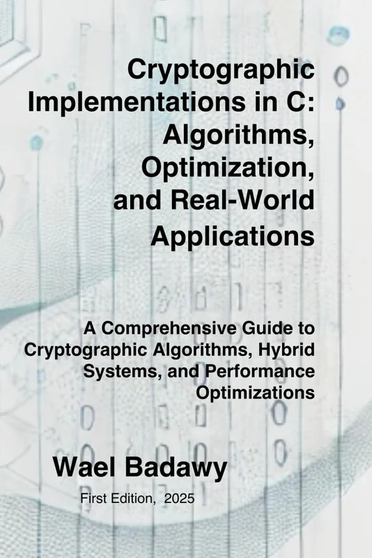 Cryptographic Implementations in C: Algorithms, Optimization, and Real-World Applications: A Comprehensive Guide to Cryptographic Algorithms, Hybrid Systems, and Performance Optimizations