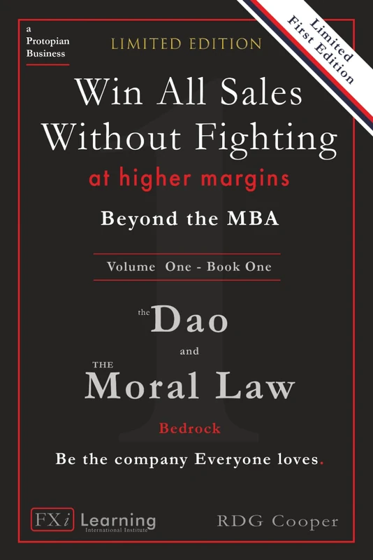 Beyond the MBA - The Dao and the Moral Law: Bedrock: The First Law: The Golden Rule 2.0 (The Update) - Win All Sales Without Fighting at Higher Margins - Volume One - Book One - Limited First Edition