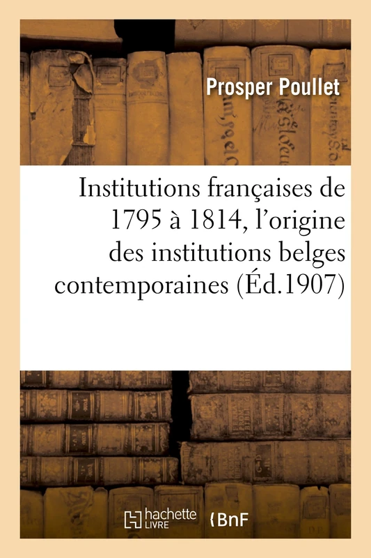 Institutions Françaises de 1795 À 1814. Essai Sur l'Origine Des Institutions Belges Contemporaines (Histoire) - Image 1
