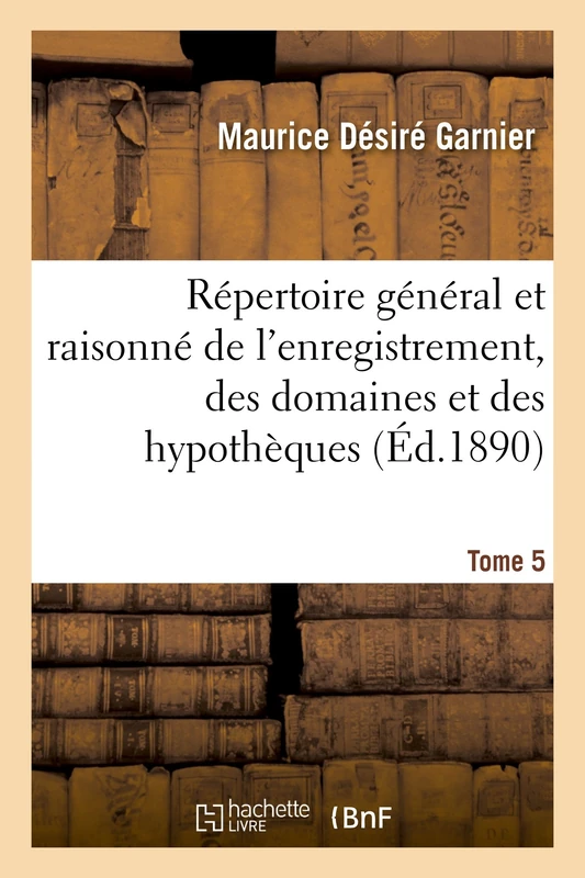 Répertoire Général Et Raisonné de l'Enregistrement, Des Domaines Et Des Hypothèques. Tome 5: Nouveau Traité En Forme de Dictionnaire Des Droits d'Enregistrement, de Transcription, de Timbre - Image 1