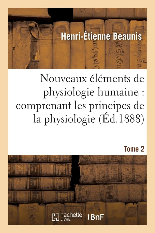 Nouveaux Éléments de Physiologie Humaine: Comprenant Les Principes de la Physiologie. Tome 2: Comparée Et de la Physiologie Générale (Sciences)