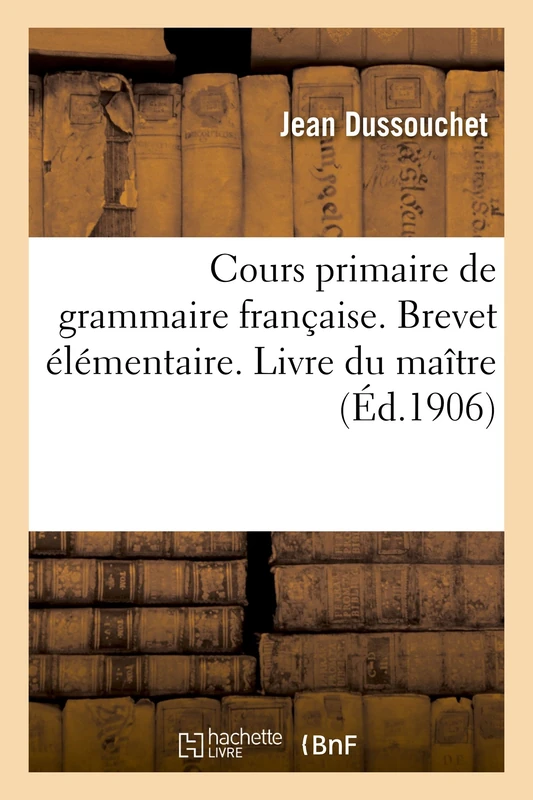 Cours Primaire de Grammaire Française Complété Par Des Notions de Composition Et de Versification: Cours Supérieur Et Complémentaire, Brevet Élémentaire. Livre Du Maître
