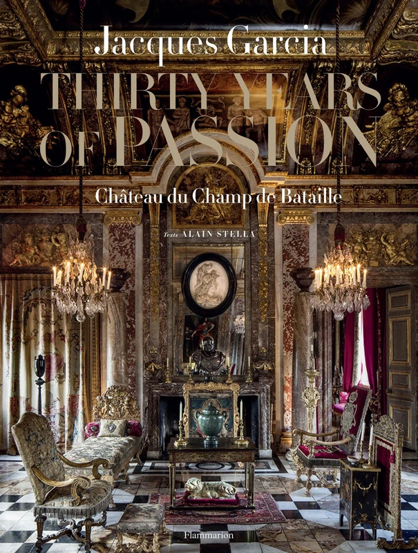 Jacques Garcia: Thirty Years of Passion: Château du Champ de Bataille