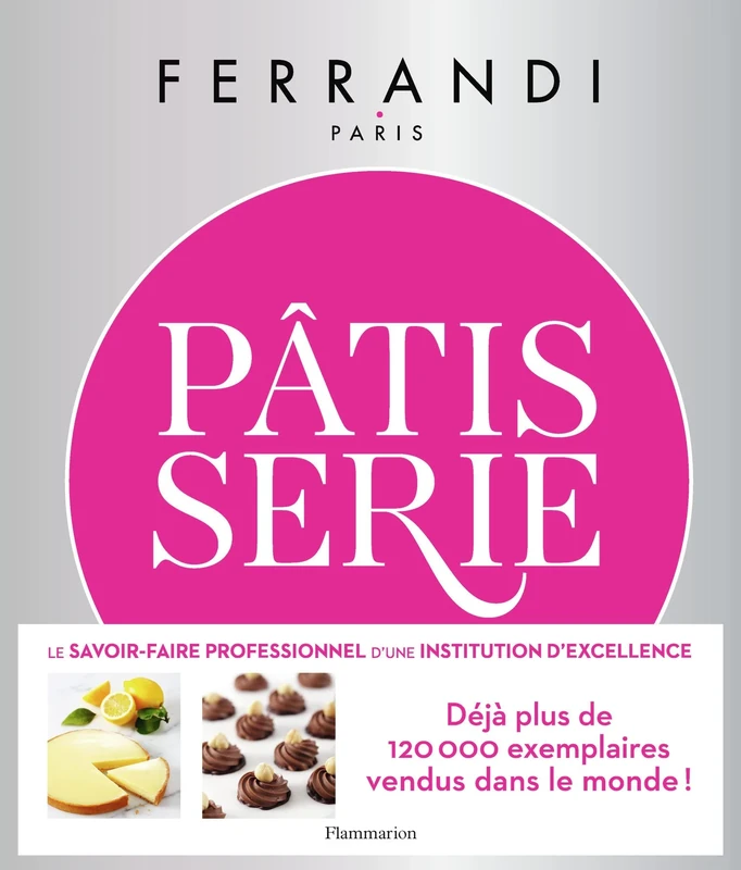 Pâtisserie: Toutes les techniques et recettes d'une école d'excellence