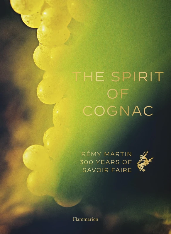 The Spirit of Cognac: Rémy Martin: 300 Years of Savoir Faire