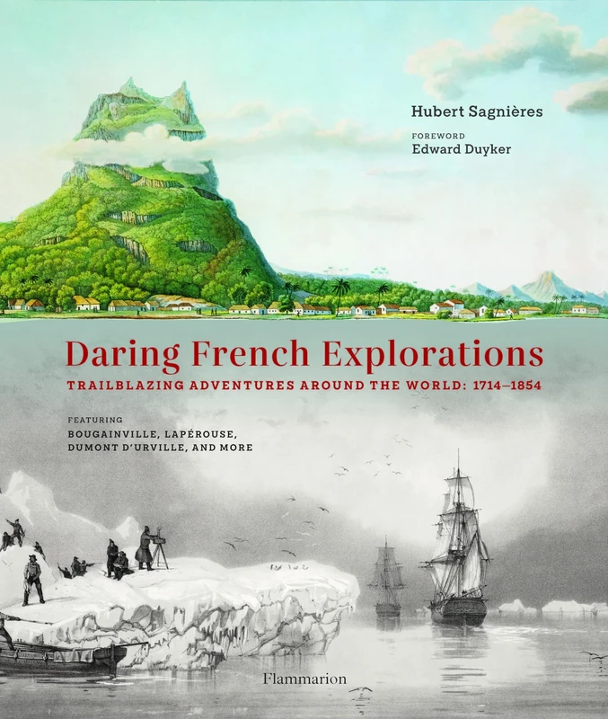 Daring French Explorations: Trailblazing Adventures around the World: 1714-1854, Featuring Bougainville, Lapérouse, Dumont d’Urville, and more