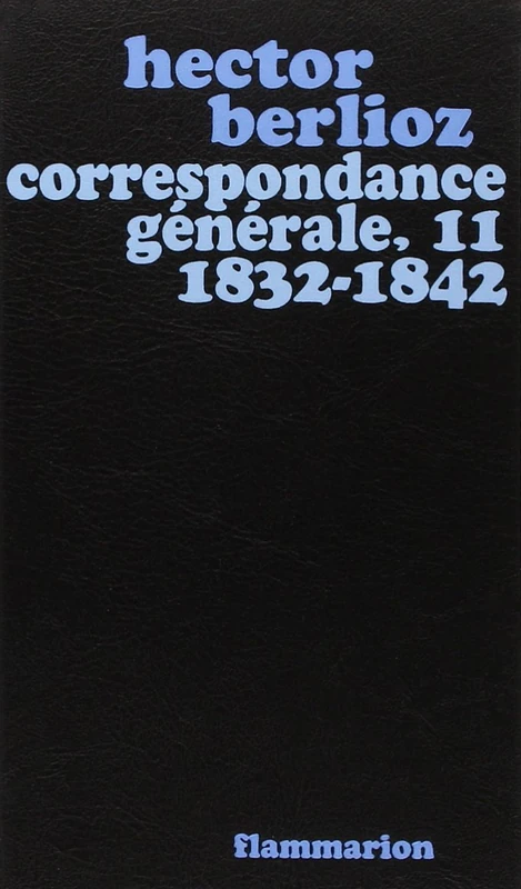 Correspondance Generale D'Hector Berlioz: Tome II, 1832-1842