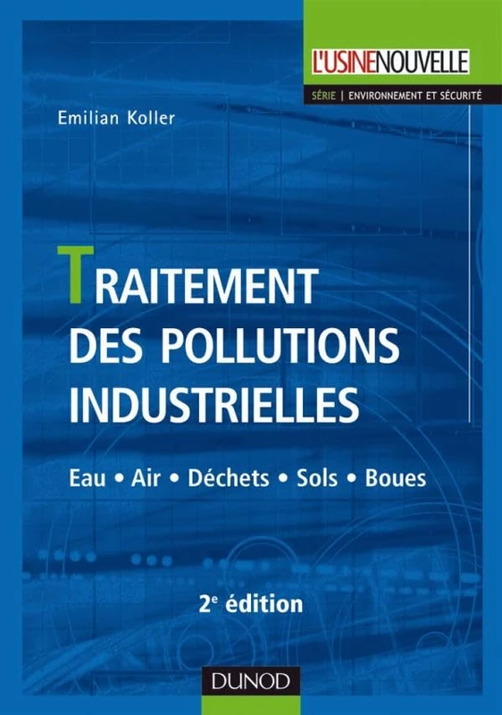 Traitement des pollutions industrielles - 2ème édition - Eau. Air. Déchets. Sols. Boues: Eau. Air. Déchets. Sols. Boues