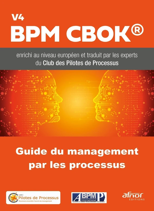 Guide du management par les Processus: V4 BPM CBOK enrichi au niveau européen et traduit par les experts du Club des Pilotes de Processus
