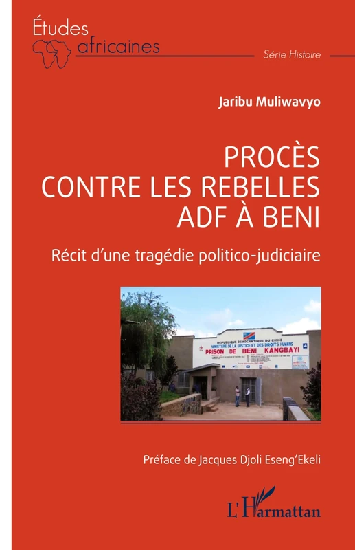 PROCES CONTRE LES REBELLES ADF A BENI: RECIT D UNE TRAGEDIE POLITICO JUDICAIRE