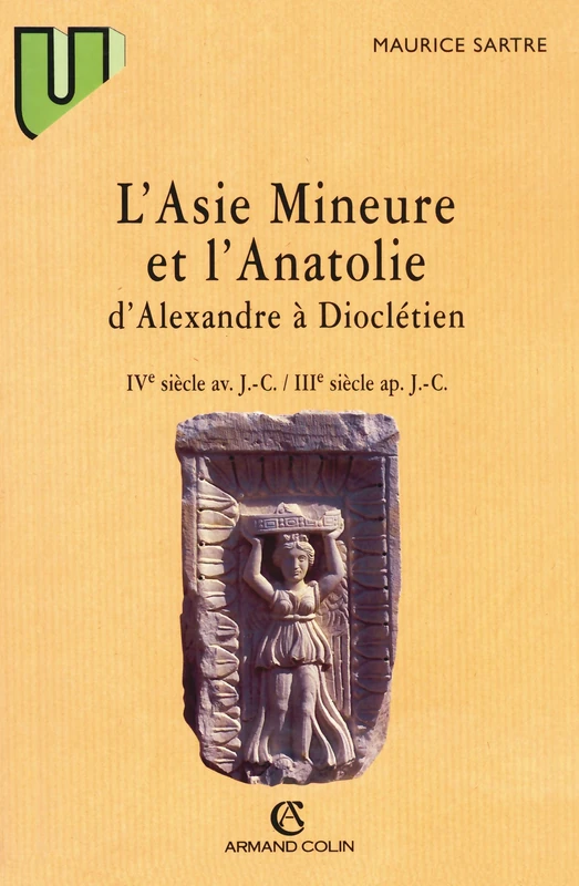 L'Asie Mineure et l'Anatolie d'Alexandre à Dioclétien: IVe siècle av. J.C.-IIIe siècle apr. J.C.