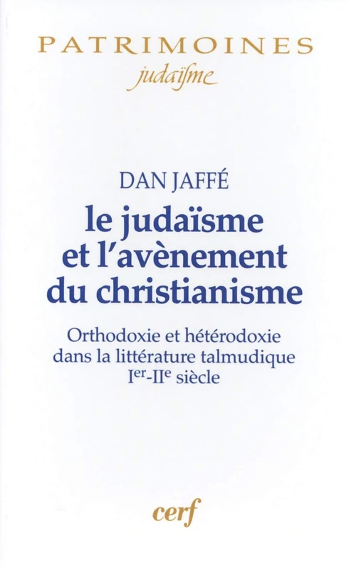 LE JUDAÏSME ET L'AVÈNEMENT DU CHRISTIANISME: Orthodoxie et hétérodoxie dans la littérature talmunique Ier-IIe siècles