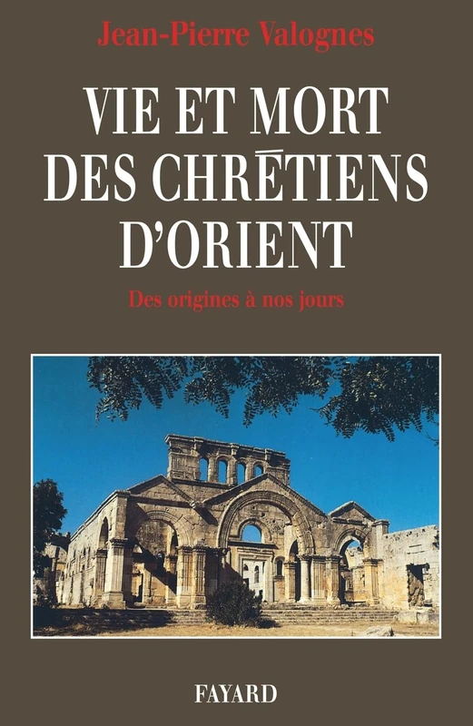Vie et mort des chrétiens d'Orient: Des origines à nos jours