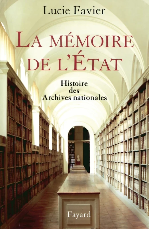 La mémoire de l'Etat: Histoire des Archives nationales