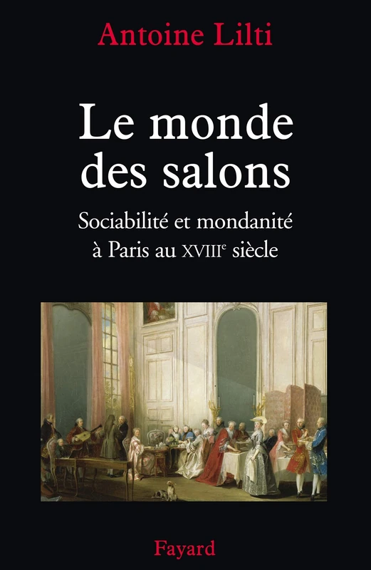 Le monde des salons: Sociabilité et mondanité à Paris au XVIIIe siècle