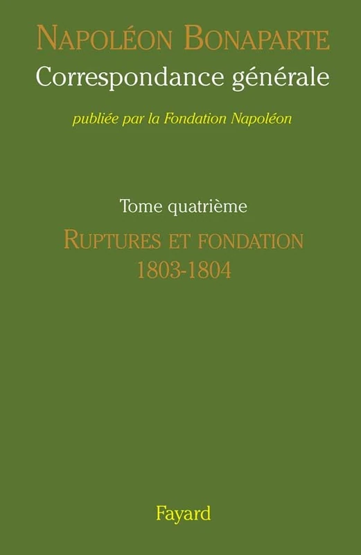 Correspondance generale 4: Ruptures et Fondation (1803-1804)