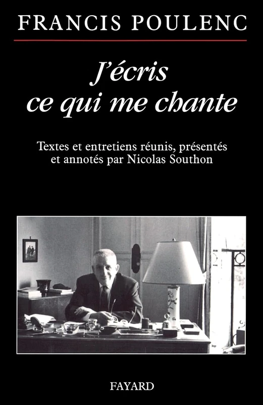 J'écris ce qui me chante: Textes et entretiens réunis, présentés et annotés par Nicolas Southon (Musique)