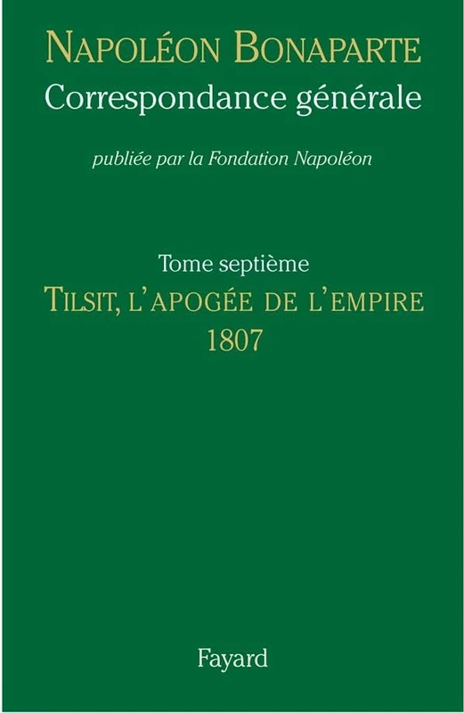 Correspondance generale 7: Tilsit, l'apogée de l'Empire, 1807