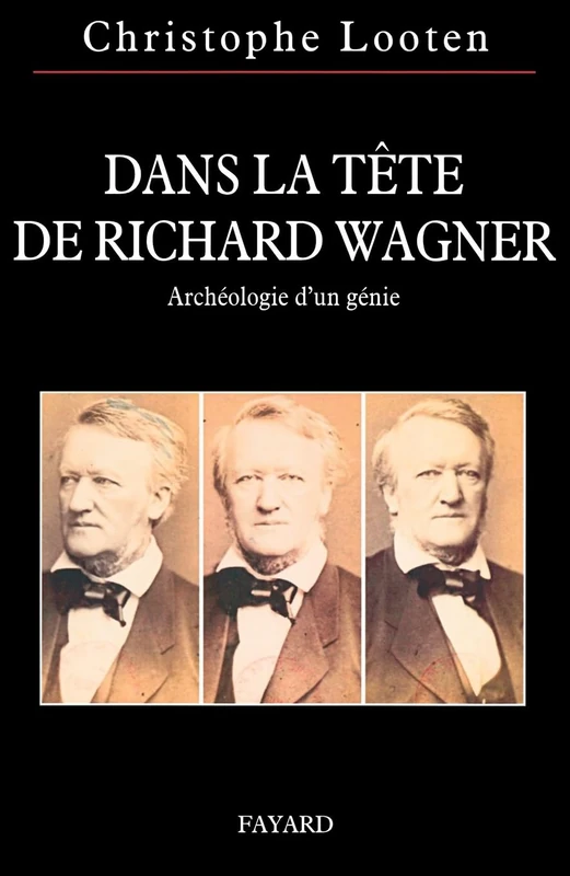 Dans la tête de Richard Wagner: Archéologie d'un génie (Musique)