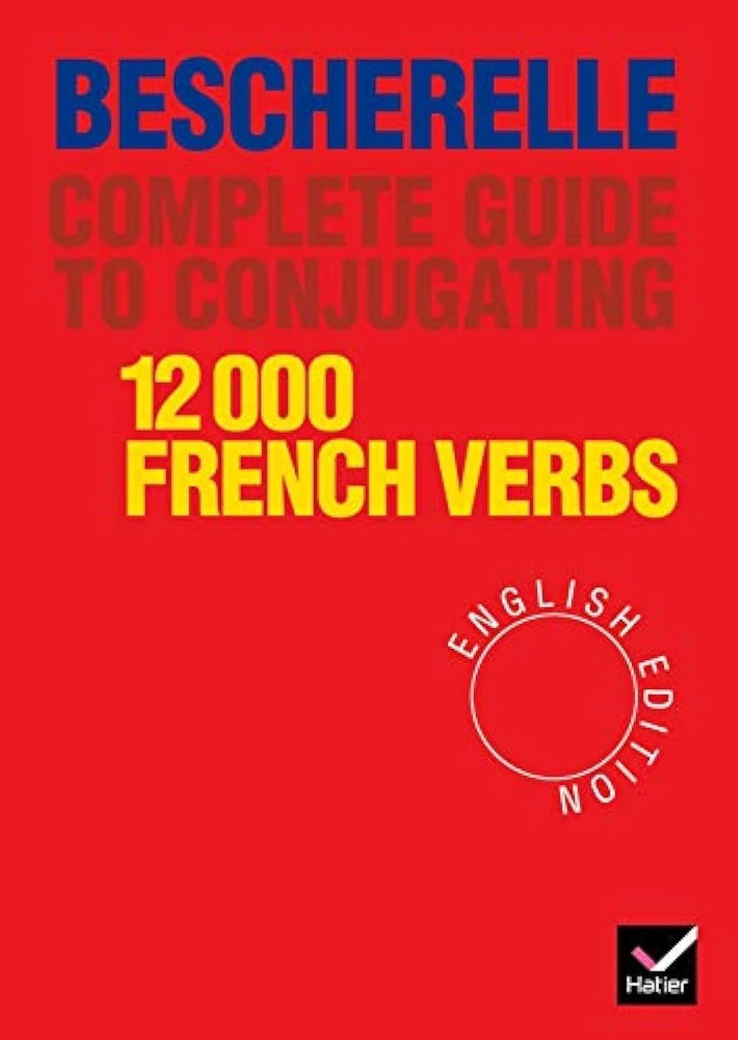 Bescherelle Complete Guide to Conjugating 12000 French Verbs (English Edition) (Bescherelle 1)