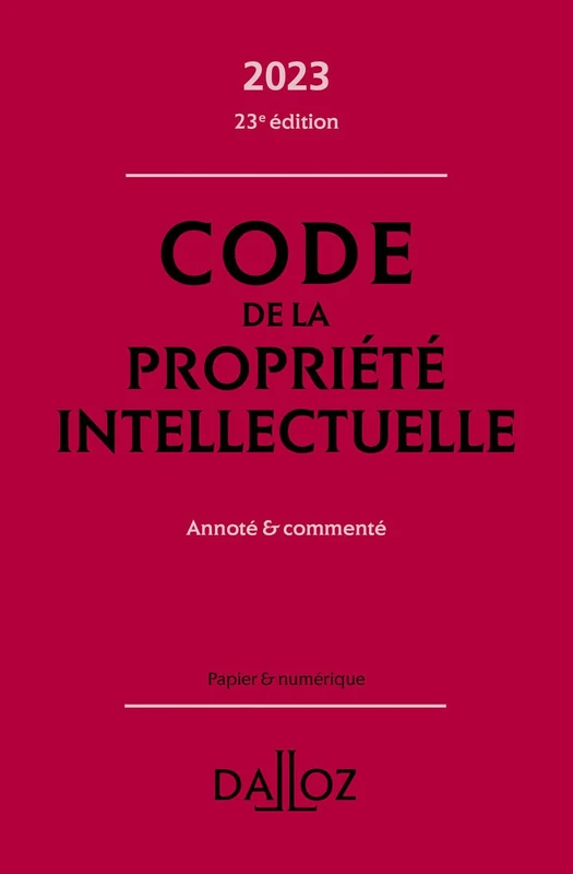 Code de la propriété intellectuelle 2023 23ed - Annoté et commenté