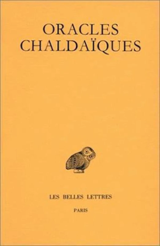 Oracles Chaldaiques, Avec Un Choix de Commentaires Anciens: Psellus, Proclus, Michel Italicus: 210 (Collection Des Universites De France)