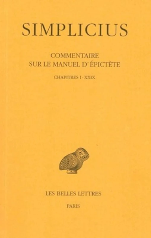 Simplicius, Commentaire Sur Le Manuel d'Epictete: Tome I: Chapitres I a XXIX: 411 (Collection Des Universites De France)